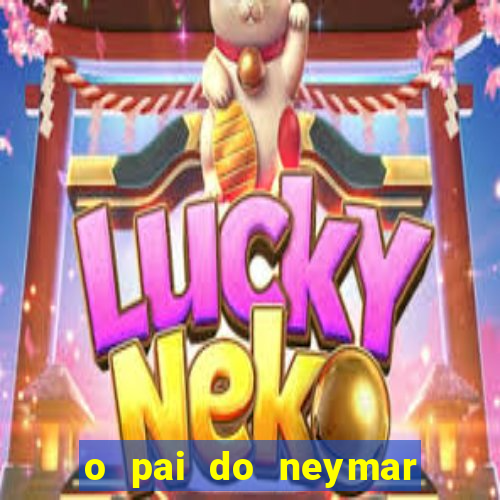 o pai do neymar era jogador de futebol